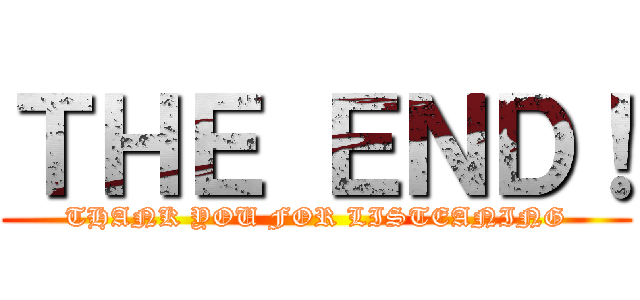 ＴＨＥ ＥＮＤ！ (THANK YOU FOR LISTEANING)