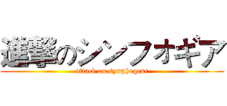 進撃のシンフォギア (attack on symphogear)