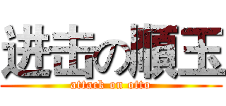 进击の順玉 (attack on otto)