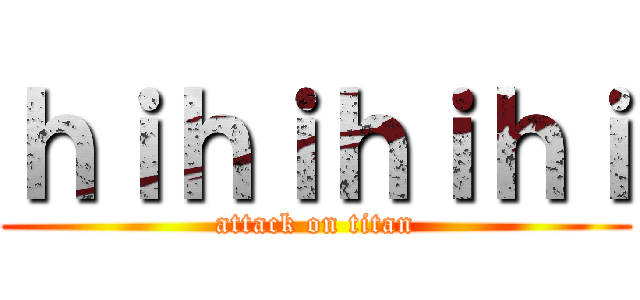 ｈｉｈｉｈｉｈｉ (attack on titan)