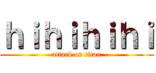 ｈｉｈｉｈｉｈｉ (attack on titan)