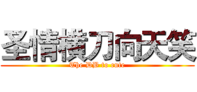 圣情横刀向天笑 (The DB to cute)