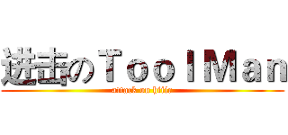 进击のＴｏｏｌ Ｍａｎ (attack on hiiir)