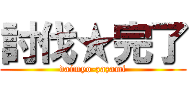 討伐★完了 (daimyo-zazami)