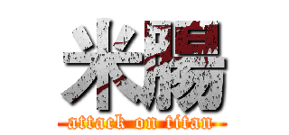 米腸 (attack on titan)