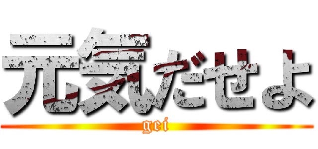 元気だせよ (gei)