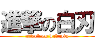 進撃の白刃 (attack on hakuzin)