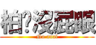 柏瑋沒屁眼 (No anal)