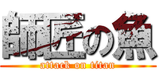 師匠の魚 (attack on titan)