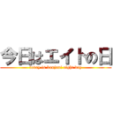 今日はエイトの日 (today is kanjani eight day)