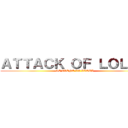 ＡＴＴＡＣＫ ＯＦ ＬＯＬＯＳ (SE VIENE LA LIQUI)