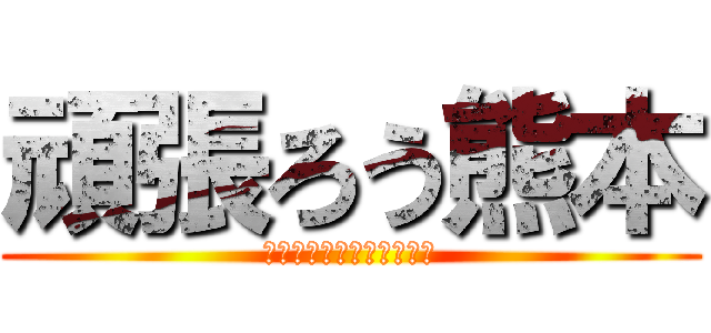 頑張ろう熊本 (立ち上がる勇気と支える絆)