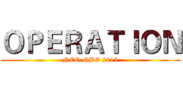 ＯＰＥＲＡＴＩＯＮ (NEO-GBO 2015)