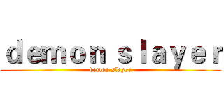 ｄｅｍｏｎ ｓｌａｙｅｒ (demon slayer)