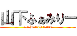 山下ふぁみりー (daichi x chinatsu)