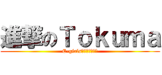 進撃のＴｏｋｕｍａ (E-girls好きすぎて死ぬ)