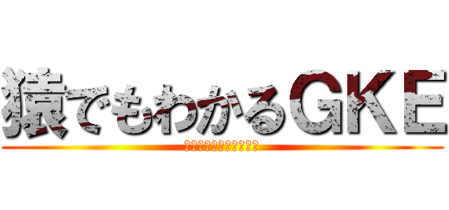 猿でもわかるＧＫＥ (ディレクターズカット版)