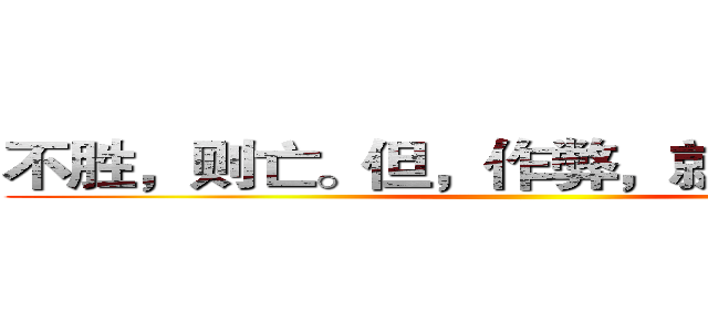 不胜，则亡。但，作弊，就不会胜利。 ()