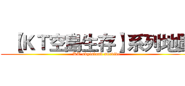   【ＫＴ空島生存】系列地圖 (KT skyisland survive)