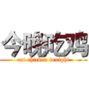 今晚吃鸡 (eat chicken tonight)