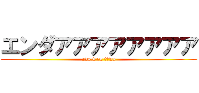 エンダアアアアアアアア (attack on titan)