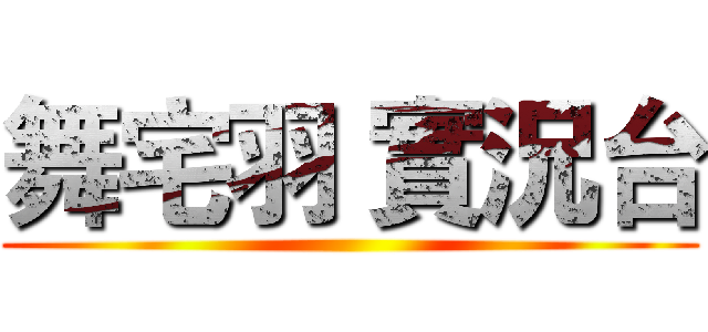 舞宅羽 實況台 ()