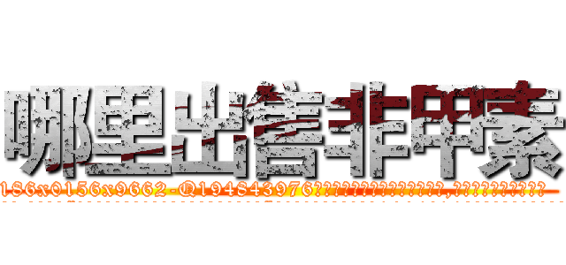 哪里出售非甲素 (哪里出售非甲素【电.话186x0156x9662-Q194843976林氏药业】我们做的是长期生意,靠的是老客户长期支持
参考消息网2月20日报道 韩媒称，“剩女多、离婚率高的城市，房价一定会上涨。”这是中国经济学家金岩石2016年12月参加在上海举行的房地产相关论坛时说的话。
)