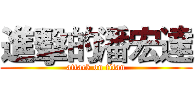 進擊的潘宏達 (attack on titan)