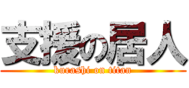 支援の居人 (kurashi on titan)