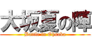 大坂夏の陣 (Battle in Ohsaka)