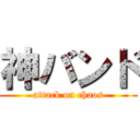 神バンド (attack on chaos)