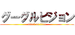 グーグルビジョン (attack on titan)