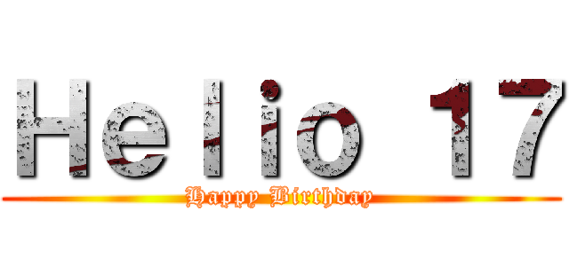 Ｈｅｌｉｏ １７ (Happy Birthday)