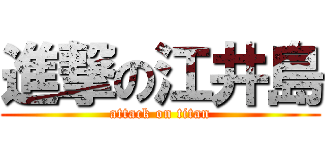 進撃の江井島 (attack on titan)