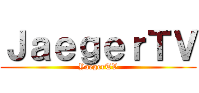 ＪａｅｇｅｒＴＶ (YaegerTV)