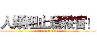 人類阻止遭殺害！ (attack on titan)