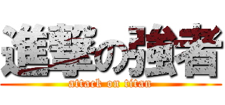 進撃の強者 (attack on titan)