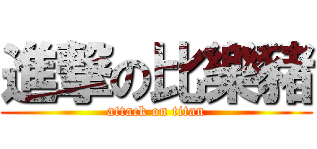 進撃の比樂豬 (attack on titan)