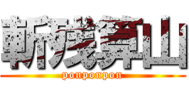 斬残算山 (ponponpon)