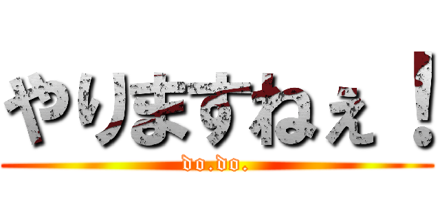 やりますねぇ！ (do.do.)