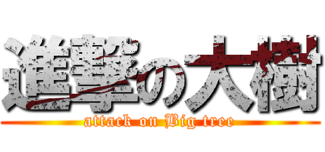 進撃の大樹 (attack on Big tree)