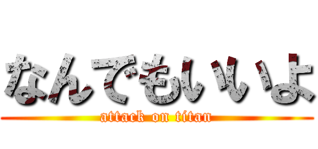 なんでもいいよ (attack on titan)