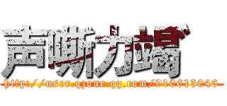 声嘶力竭゛ (http://user.qzone.qq.com/910613046)