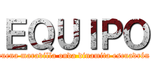 ＥＱＵＩＰＯ (alfa buena maravilla onda dinamita escuadrón lobo)