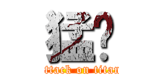 猛喔 (attack on titan)