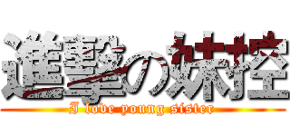 進擊の妹控 (I love young sister)