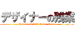 デザイナーの残業 (Tomorrow Will Never Come)