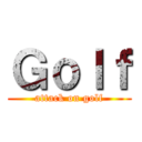Ｇｏｌｆ (attack on golf)
