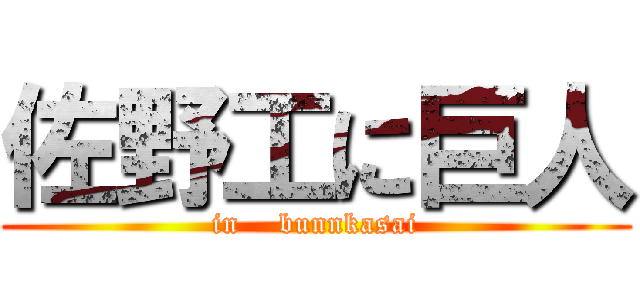 佐野工に巨人 (in    bunnkasai)