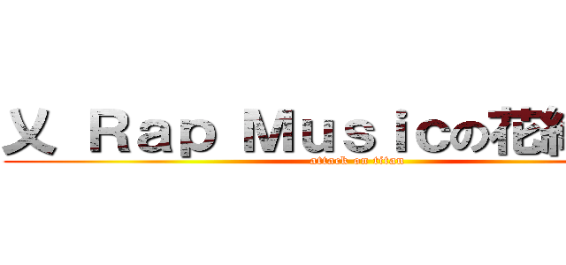 乂 Ｒａｐ Ｍｕｓｉｃの花維維 。 (attack on titan)